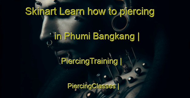 Skinart Learn how to piercing in Phumi Bangkang | PiercingTraining | PiercingClasses | SkinartTraining-Cambodia